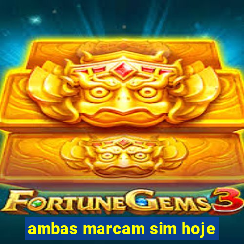 ambas marcam sim hoje